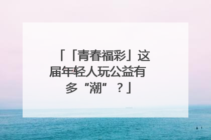 「青春福彩」这届年轻人玩公益有多“潮”？