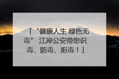 “健康人生 绿色无毒” 江岸公安带您识毒、防毒、拒毒！