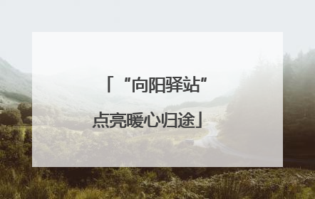 “向阳驿站”点亮暖心归途