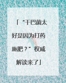 “干巴菌太好是因为打药施肥？”权威解读来了