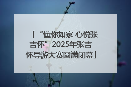 “懂你如家 心悦张吉怀”2025年张吉怀导游大赛圆满闭幕