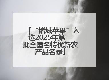 “诸城苹果”入选2025年第一批全国名特优新农产品名录