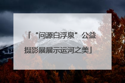 “问源白浮泉”公益摄影展展示运河之美