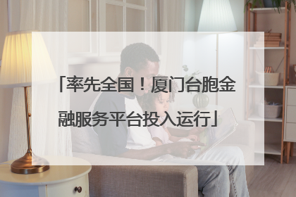 率先全国！厦门台胞金融服务平台投入运行