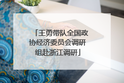 王勇带队全国政协经济委员会调研组赴浙江调研