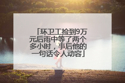 环卫工捡到9万元后雨中等了两个多小时，事后他的一句话令人动容