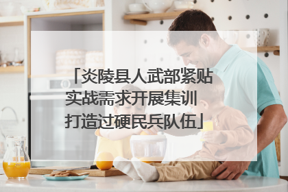 炎陵县人武部紧贴实战需求开展集训 打造过硬民兵队伍