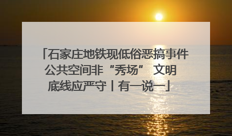 石家庄地铁现低俗恶搞事件 公共空间非“秀场” 文明底线应严守丨有一说一
