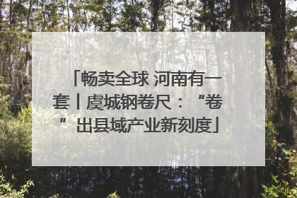 畅卖全球 河南有一套丨虞城钢卷尺：“卷”出县域产业新刻度
