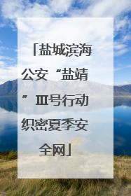 盐城滨海公安“盐靖”Ⅲ号行动织密夏季安全网
