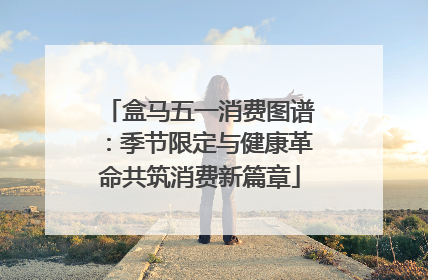 盒马五一消费图谱：季节限定与健康革命共筑消费新篇章