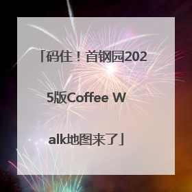 码住！首钢园2025版Coffee Walk地图来了