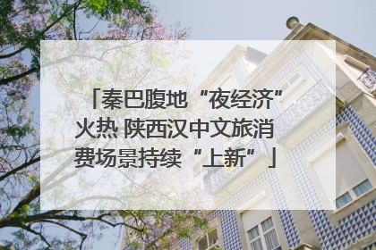 秦巴腹地“夜经济”火热 陕西汉中文旅消费场景持续“上新”
