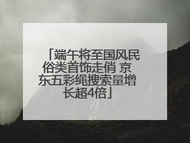 端午将至国风民俗类首饰走俏 京东五彩绳搜索量增长超4倍