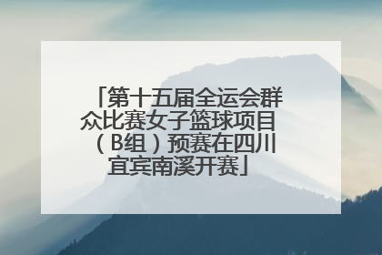 第十五届全运会群众比赛女子篮球项目（B组）预赛在四川宜宾南溪开赛