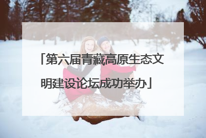 第六届青藏高原生态文明建设论坛成功举办