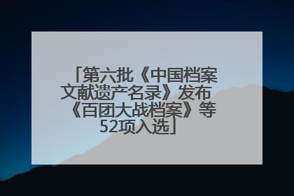 第六批《中国档案文献遗产名录》发布《百团大战档案》等52项入选