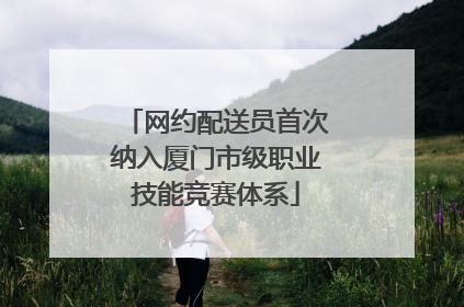 网约配送员首次纳入厦门市级职业技能竞赛体系
