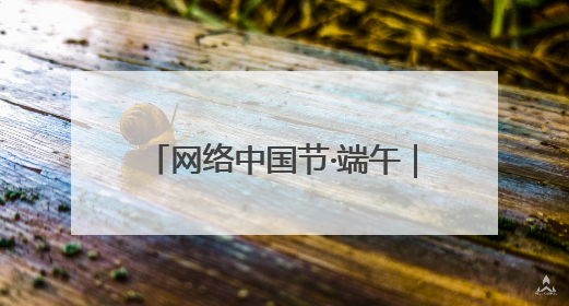 网络中国节·端午｜喜迎端午“粽”动员 消防安全记心中