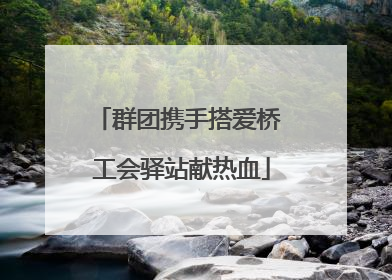 群团携手搭爱桥 工会驿站献热血