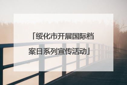 绥化市开展国际档案日系列宣传活动