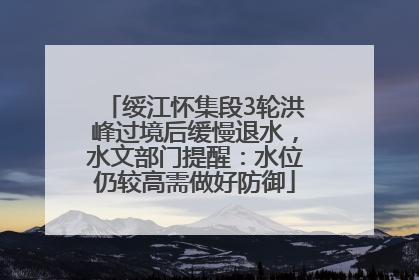 绥江怀集段3轮洪峰过境后缓慢退水，水文部门提醒：水位仍较高需做好防御