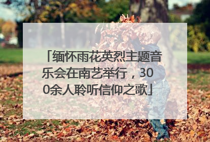 缅怀雨花英烈主题音乐会在南艺举行，300余人聆听信仰之歌