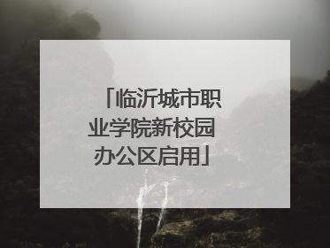 临沂城市职业学院新校园办公区启用
