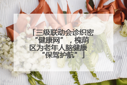 三级联动会诊织密 “健康网”，槐荫区为老年人脑健康 “保驾护航”