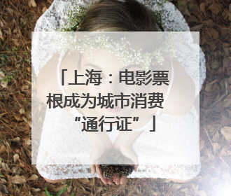 上海：电影票根成为城市消费“通行证”