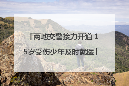 两地交警接力开道 15岁受伤少年及时就医