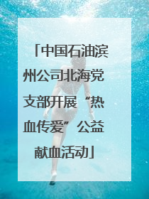 中国石油滨州公司北海党支部开展“热血传爱”公益献血活动