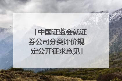 中国证监会就证券公司分类评价规定公开征求意见