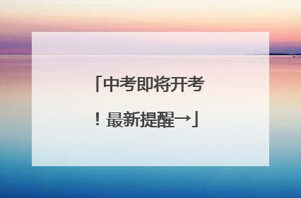 中考即将开考！最新提醒→