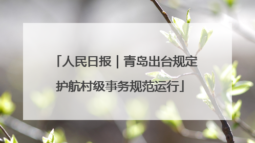 人民日报｜青岛出台规定护航村级事务规范运行