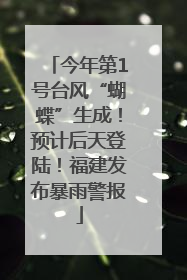 今年第1号台风“蝴蝶”生成！预计后天登陆！福建发布暴雨警报