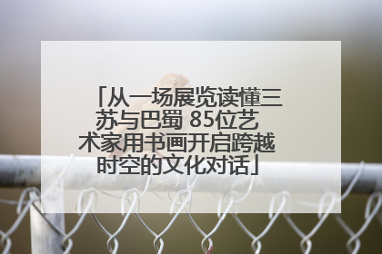 从一场展览读懂三苏与巴蜀 85位艺术家用书画开启跨越时空的文化对话