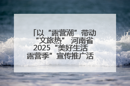 以“露营潮”带动“文旅热” 河南省2025“美好生活露营季”宣传推广活动在平舆县启动