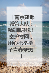 南京建邺城管大队：精细服务织密护考网，用心托举学子青春梦想