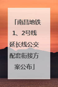 南昌地铁1、2号线延长线公交配套衔接方案公布