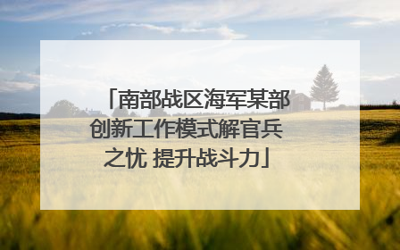 南部战区海军某部创新工作模式解官兵之忧 提升战斗力