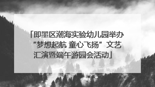 即墨区潮海实验幼儿园举办“梦想起航 童心飞扬”文艺汇演暨端午游园会活动