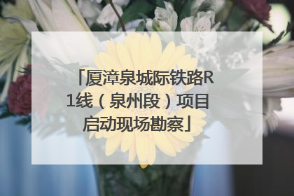 厦漳泉城际铁路R1线（泉州段）项目启动现场勘察