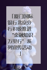 厦门国际银行北京分行积极推进“金融知识万里行”系列宣传活动