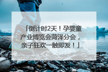 倒计时2天！孕婴童产业博览会菏泽分会，亲子狂欢一触即发！