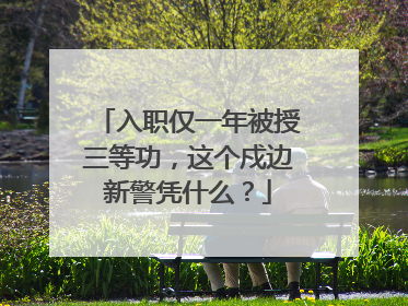 入职仅一年被授三等功，这个戍边新警凭什么？