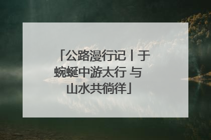 公路漫行记丨于蜿蜒中游太行 与山水共徜徉