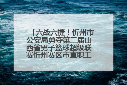 六战六捷！忻州市公安局勇夺第二届山西省男子篮球超级联赛忻州赛区市直职工组比赛冠军