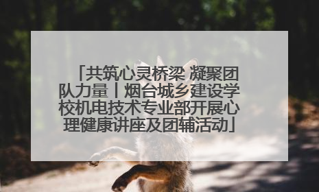 共筑心灵桥梁 凝聚团队力量丨烟台城乡建设学校机电技术专业部开展心理健康讲座及团辅活动