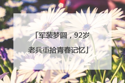 军装梦圆，92岁老兵重拾青春记忆